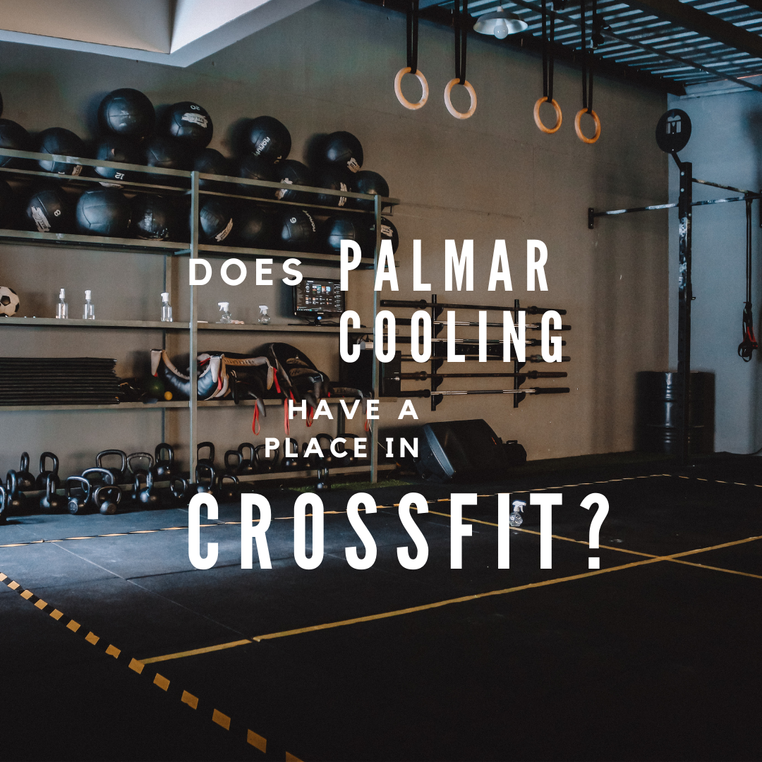 Does Palmar Cooling have a place in CrossFit Training or Competition?